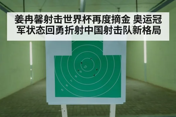 姜冉馨射击世界杯再度摘金 奥运冠军状态回勇折射中国射击队新格局